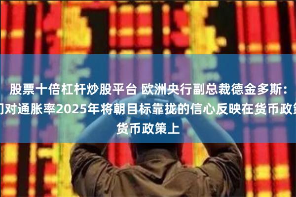 股票十倍杠杆炒股平台 欧洲央行副总裁德金多斯：我们对通胀